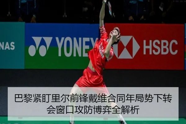 巴黎紧盯里尔前锋戴维合同年局势下转会窗口攻防博弈全解析