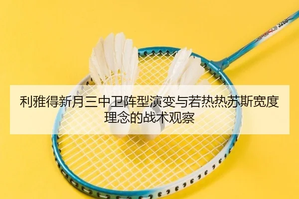 利雅得新月三中卫阵型演变与若热热苏斯宽度理念的战术观察